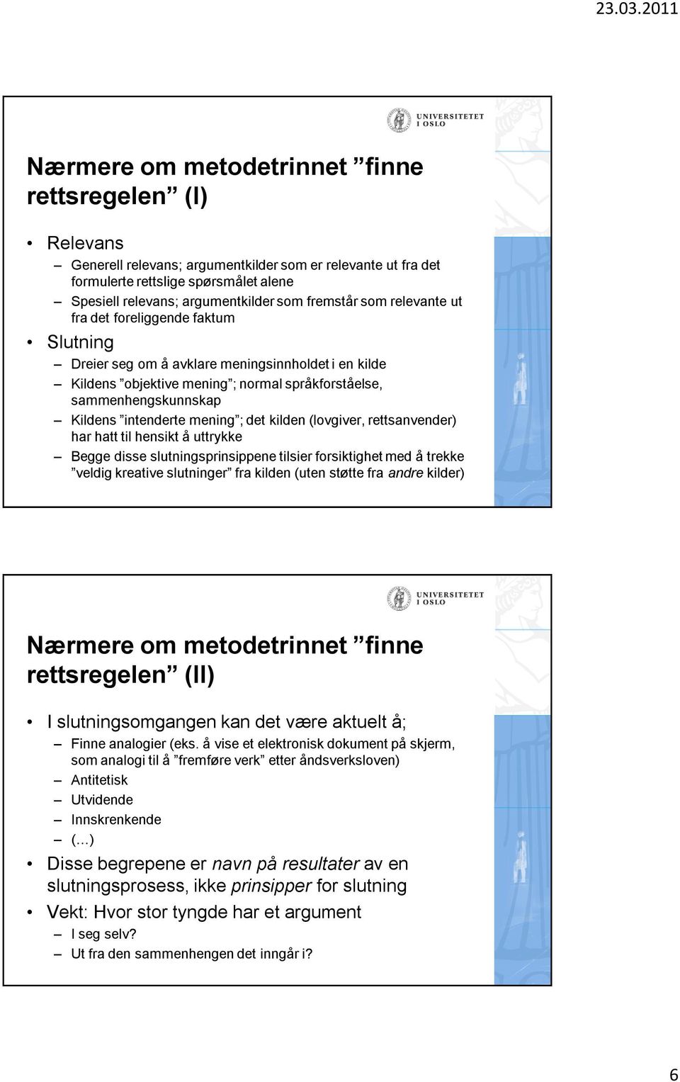 intenderte mening ; det kilden (lovgiver, rettsanvender) har hatt til hensikt å uttrykke Begge disse slutningsprinsippene tilsier forsiktighet med å trekke veldig kreative slutninger fra kilden (uten