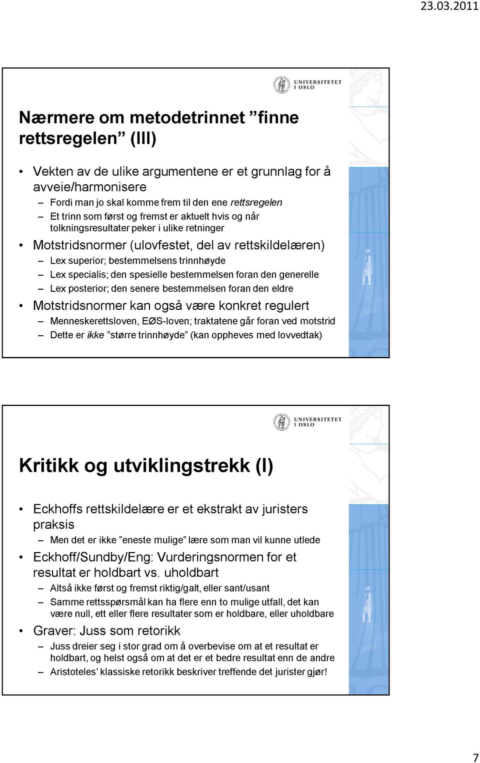 bestemmelsen foran den generelle Lex posterior; den senere bestemmelsen foran den eldre Motstridsnormer kan også være konkret regulert Menneskerettsloven, EØS-loven; traktatene går foran ved motstrid