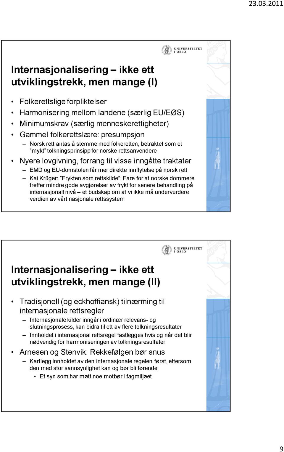 mer direkte innflytelse på norsk rett Kai Krüger: Frykten som rettskilde : Fare for at norske dommere treffer mindre gode avgjørelser av frykt for senere behandling på internasjonalt nivå et budskap