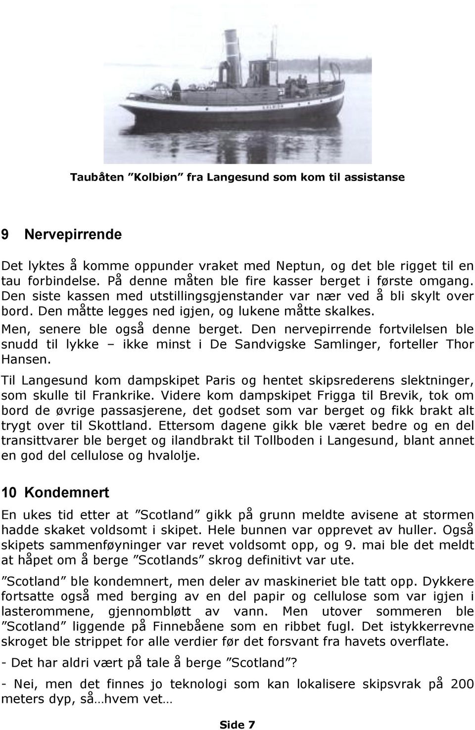 Men, senere ble også denne berget. Den nervepirrende fortvilelsen ble snudd til lykke ikke minst i De Sandvigske Samlinger, forteller Thor Hansen.