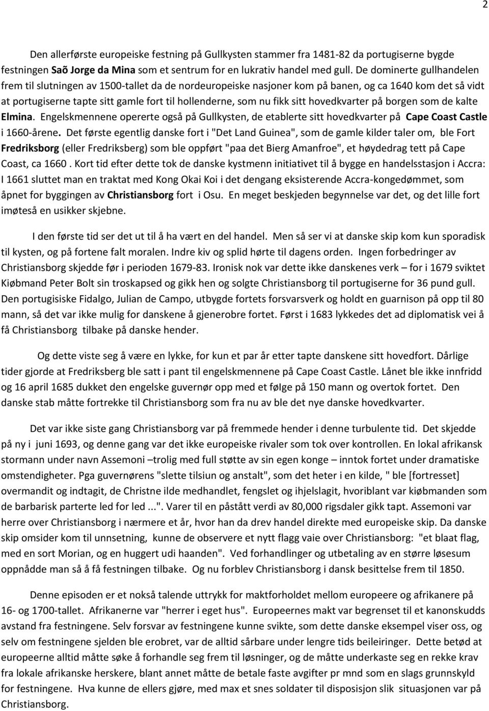 sitt hovedkvarter på borgen som de kalte Elmina. Engelskmennene opererte også på Gullkysten, de etablerte sitt hovedkvarter på Cape Coast Castle i 1660-årene.