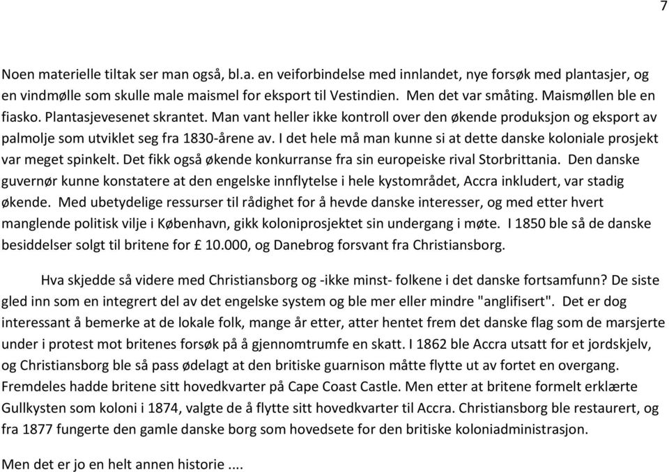 I det hele må man kunne si at dette danske koloniale prosjekt var meget spinkelt. Det fikk også økende konkurranse fra sin europeiske rival Storbrittania.