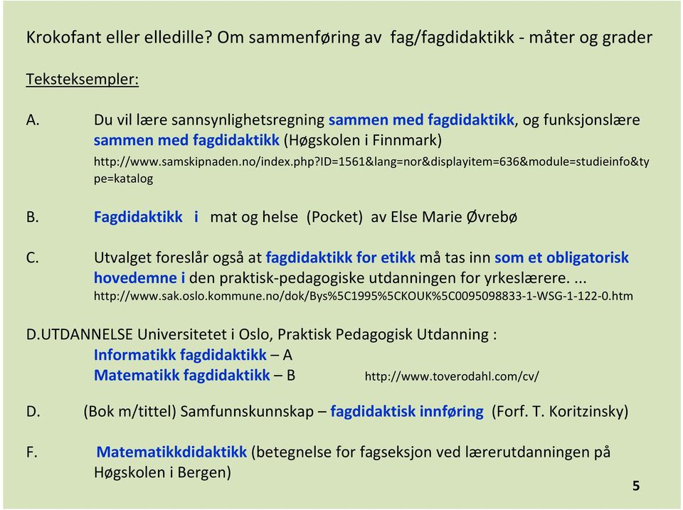 id=1561&lang=nor&displayitem=636&module=studieinfo&ty pe=katalog B. Fagdidaktikk i mat og helse (Pocket) av Else Marie Øvrebø C.