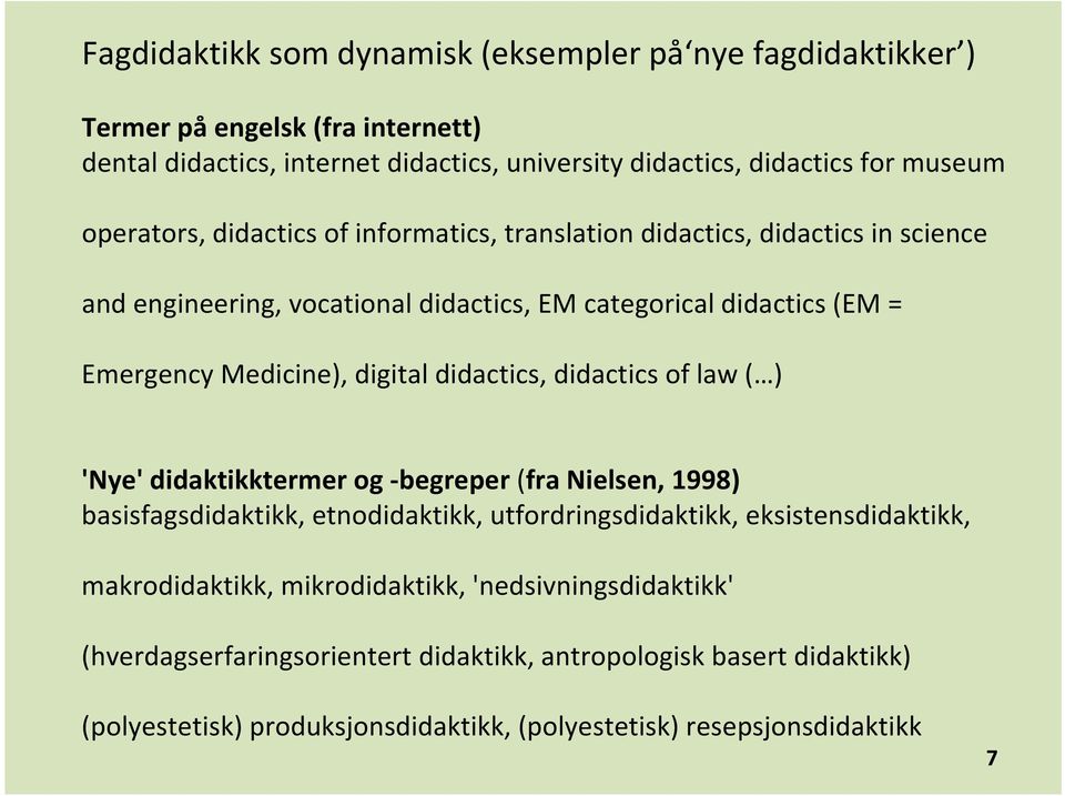 didactics, didactics of law ( ) 'Nye' didaktikktermer og begreper (fra Nielsen, 1998) basisfagsdidaktikk, etnodidaktikk, utfordringsdidaktikk, eksistensdidaktikk, makrodidaktikk,