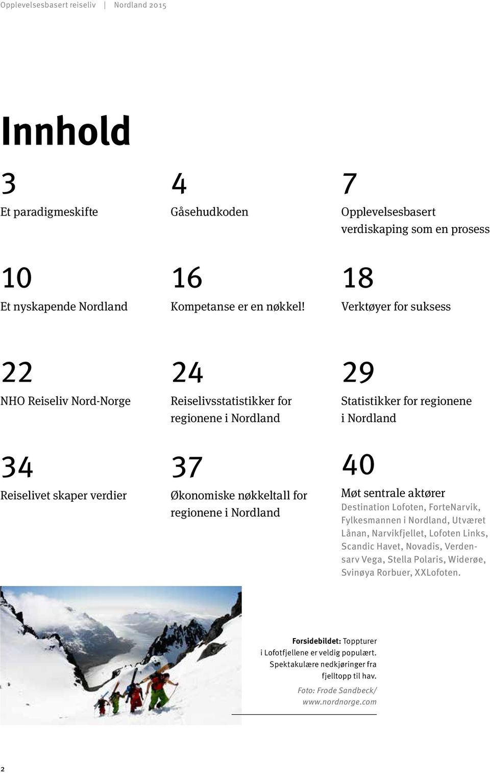 Økonomiske nøkkeltall for regionene i Nordland 29 Statistikker for regionene i Nordland 40 Møt sentrale aktører Destination Lofoten, ForteNarvik, Fylkesmannen i Nordland, Utværet Lånan,