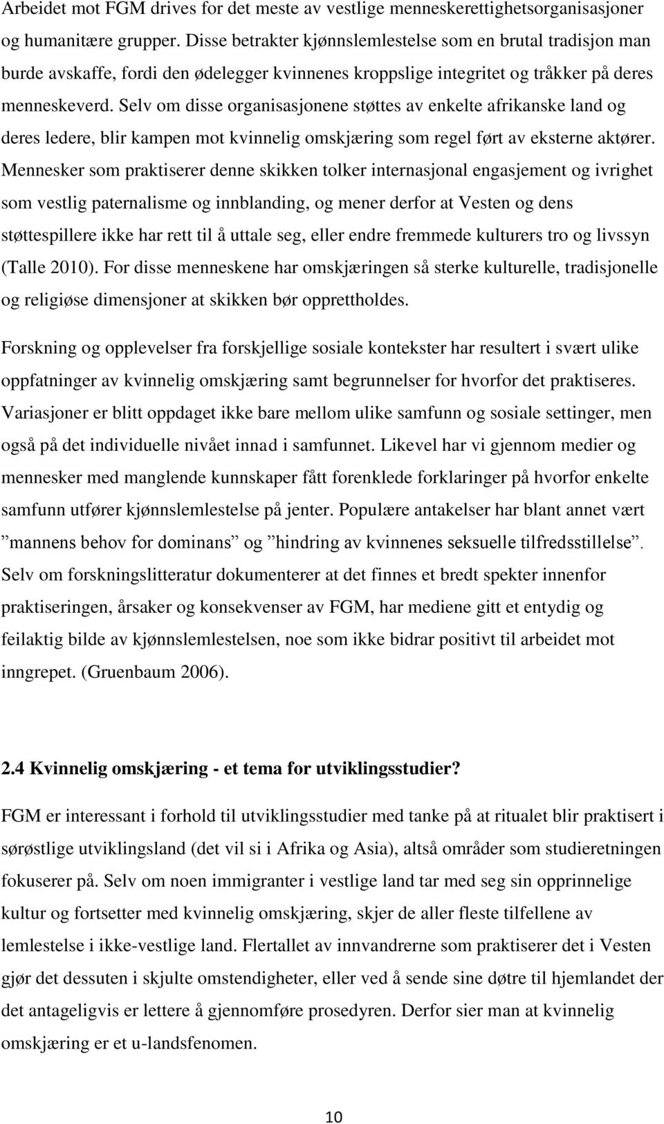 Selv om disse organisasjonene støttes av enkelte afrikanske land og deres ledere, blir kampen mot kvinnelig omskjæring som regel ført av eksterne aktører.