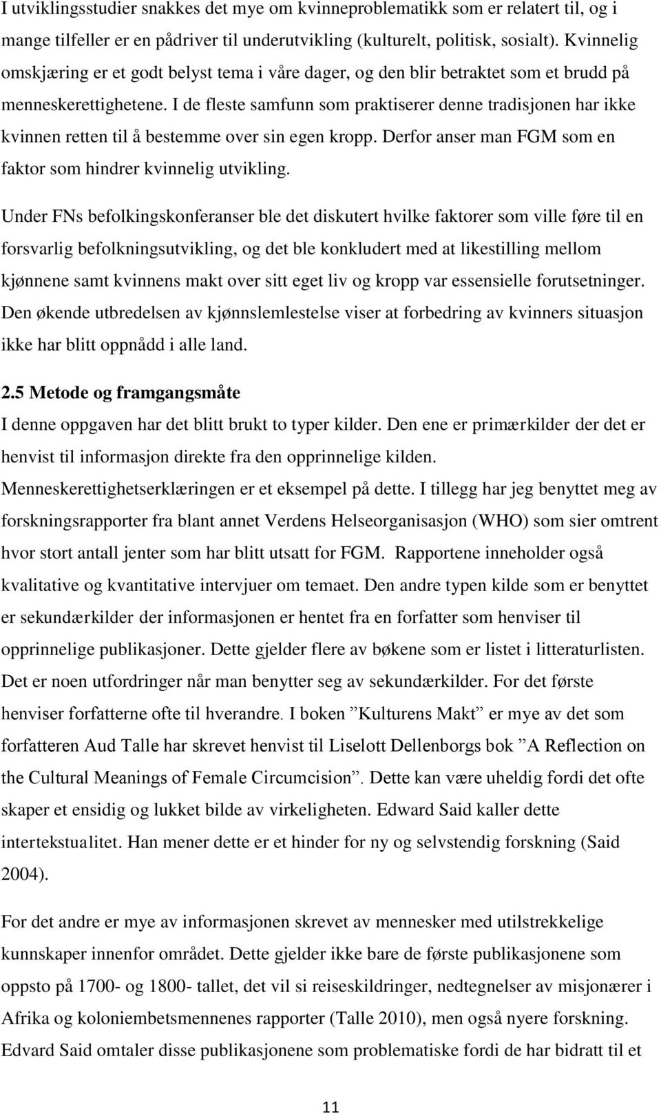 I de fleste samfunn som praktiserer denne tradisjonen har ikke kvinnen retten til å bestemme over sin egen kropp. Derfor anser man FGM som en faktor som hindrer kvinnelig utvikling.