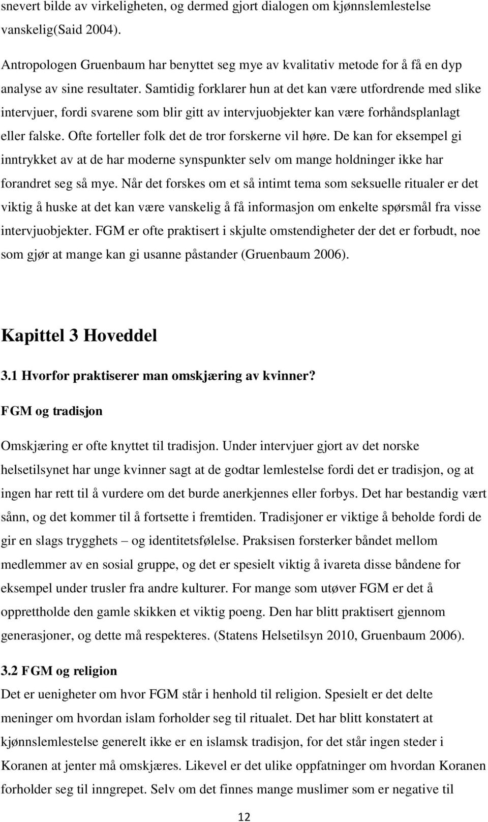 Samtidig forklarer hun at det kan være utfordrende med slike intervjuer, fordi svarene som blir gitt av intervjuobjekter kan være forhåndsplanlagt eller falske.