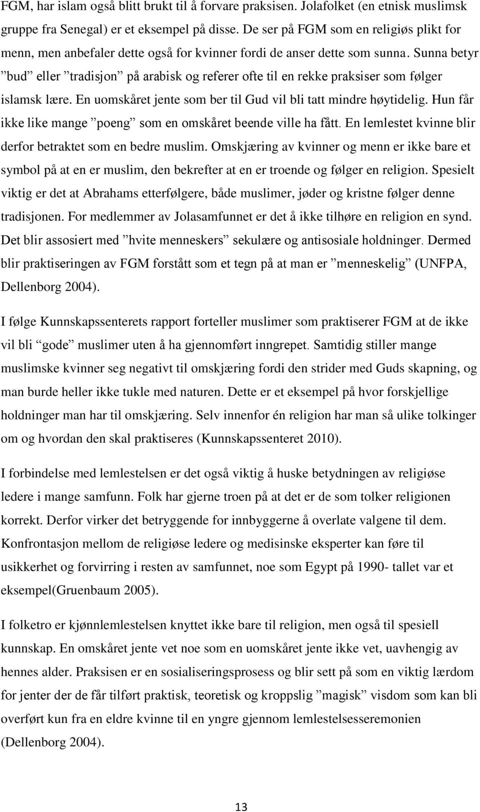 Sunna betyr bud eller tradisjon på arabisk og referer ofte til en rekke praksiser som følger islamsk lære. En uomskåret jente som ber til Gud vil bli tatt mindre høytidelig.