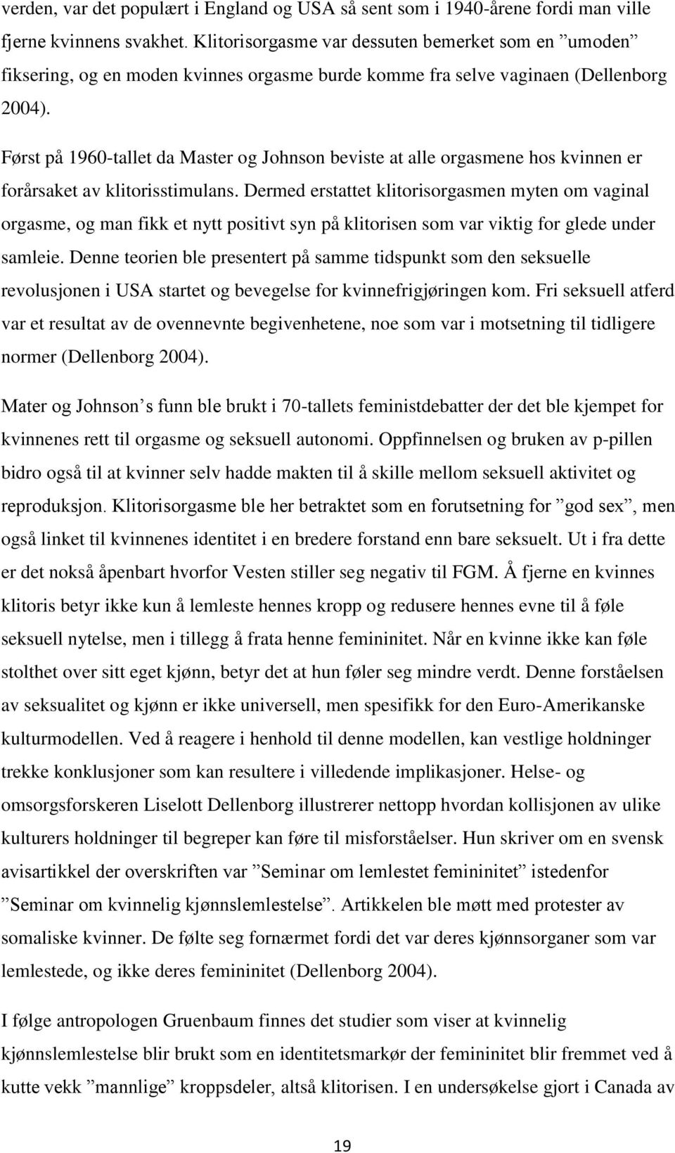 Først på 1960-tallet da Master og Johnson beviste at alle orgasmene hos kvinnen er forårsaket av klitorisstimulans.