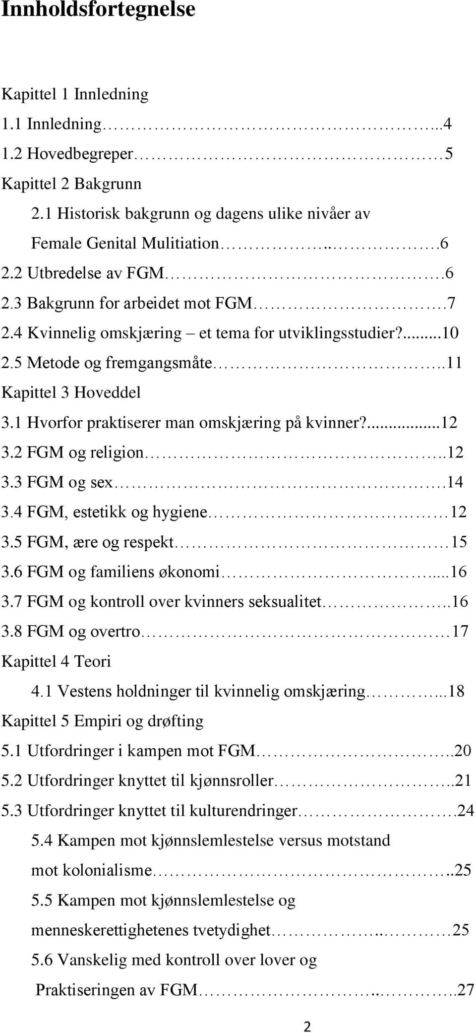 1 Hvorfor praktiserer man omskjæring på kvinner?...12 3.2 FGM og religion..12 3.3 FGM og sex.14 3.4 FGM, estetikk og hygiene 12 3.5 FGM, ære og respekt 15 3.6 FGM og familiens økonomi...16 3.