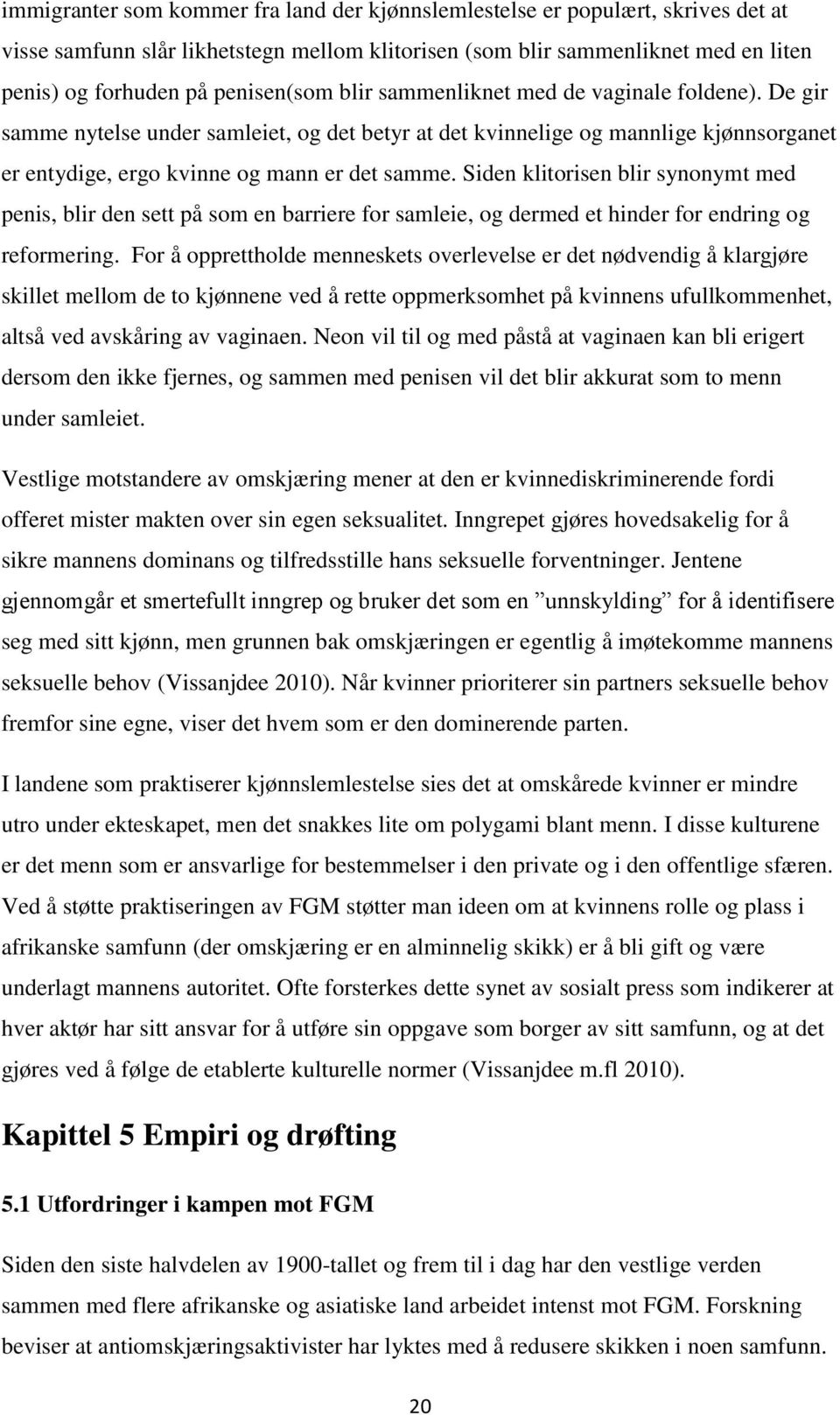 Siden klitorisen blir synonymt med penis, blir den sett på som en barriere for samleie, og dermed et hinder for endring og reformering.