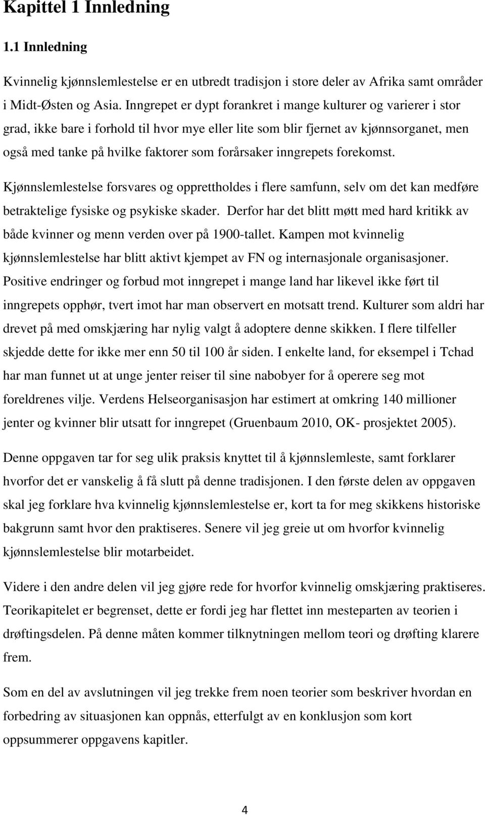 forårsaker inngrepets forekomst. Kjønnslemlestelse forsvares og opprettholdes i flere samfunn, selv om det kan medføre betraktelige fysiske og psykiske skader.