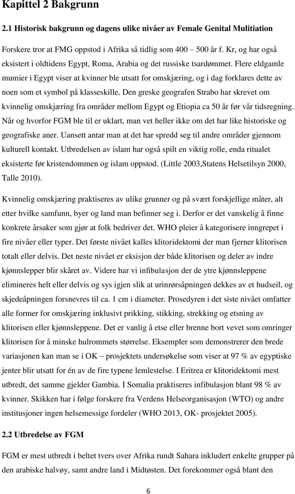 Flere eldgamle mumier i Egypt viser at kvinner ble utsatt for omskjæring, og i dag forklares dette av noen som et symbol på klasseskille.