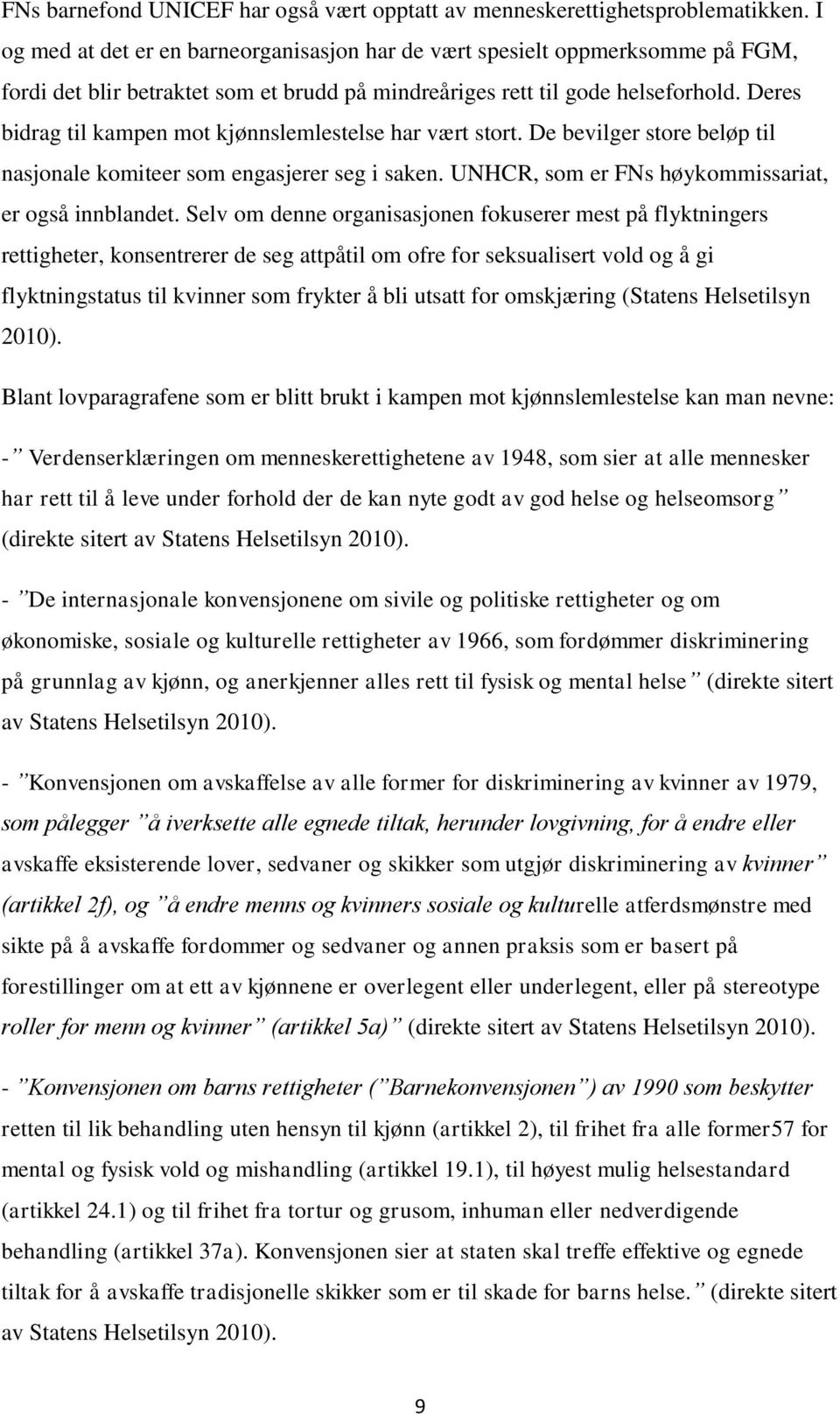 Deres bidrag til kampen mot kjønnslemlestelse har vært stort. De bevilger store beløp til nasjonale komiteer som engasjerer seg i saken. UNHCR, som er FNs høykommissariat, er også innblandet.