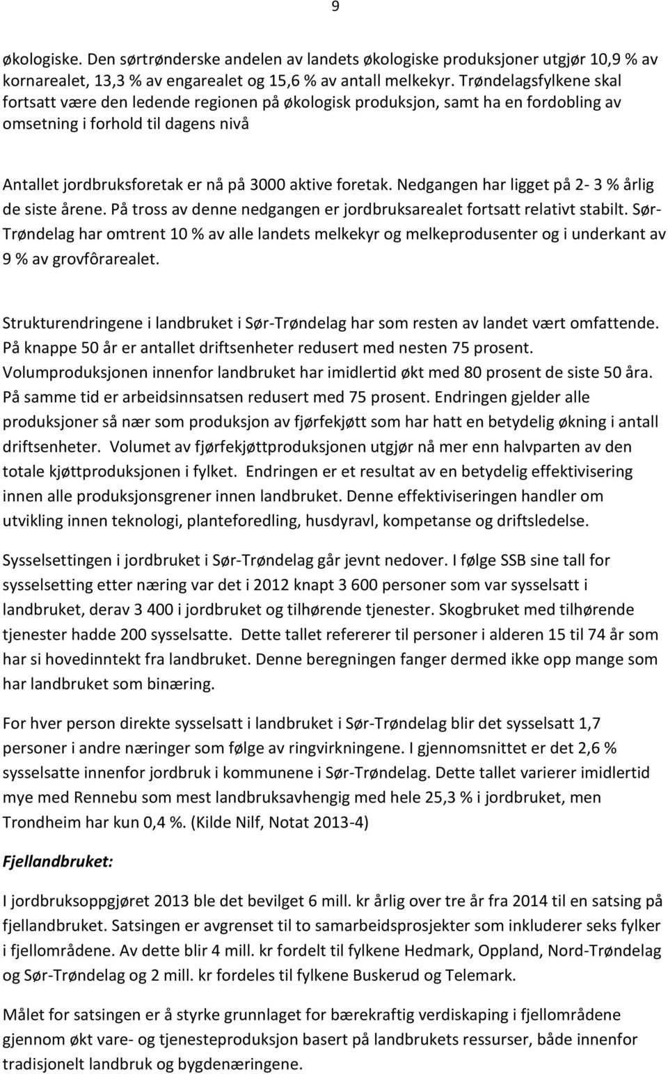 Nedgangen har ligget på 2-3 % årlig de siste årene. På tross av denne nedgangen er jordbruksarealet fortsatt relativt stabilt.