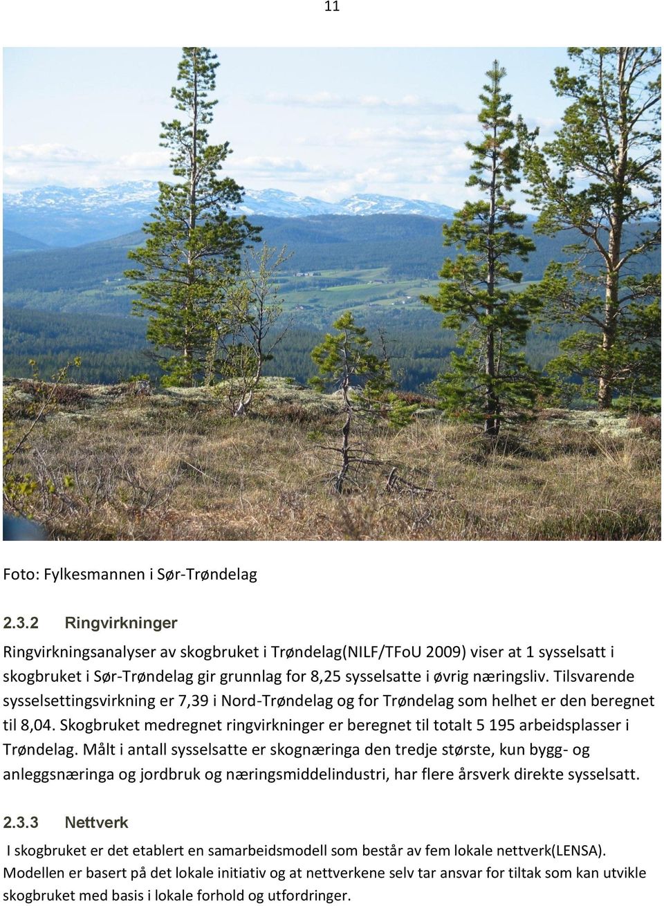 Tilsvarende sysselsettingsvirkning er 7,39 i Nord-Trøndelag og for Trøndelag som helhet er den beregnet til 8,04.