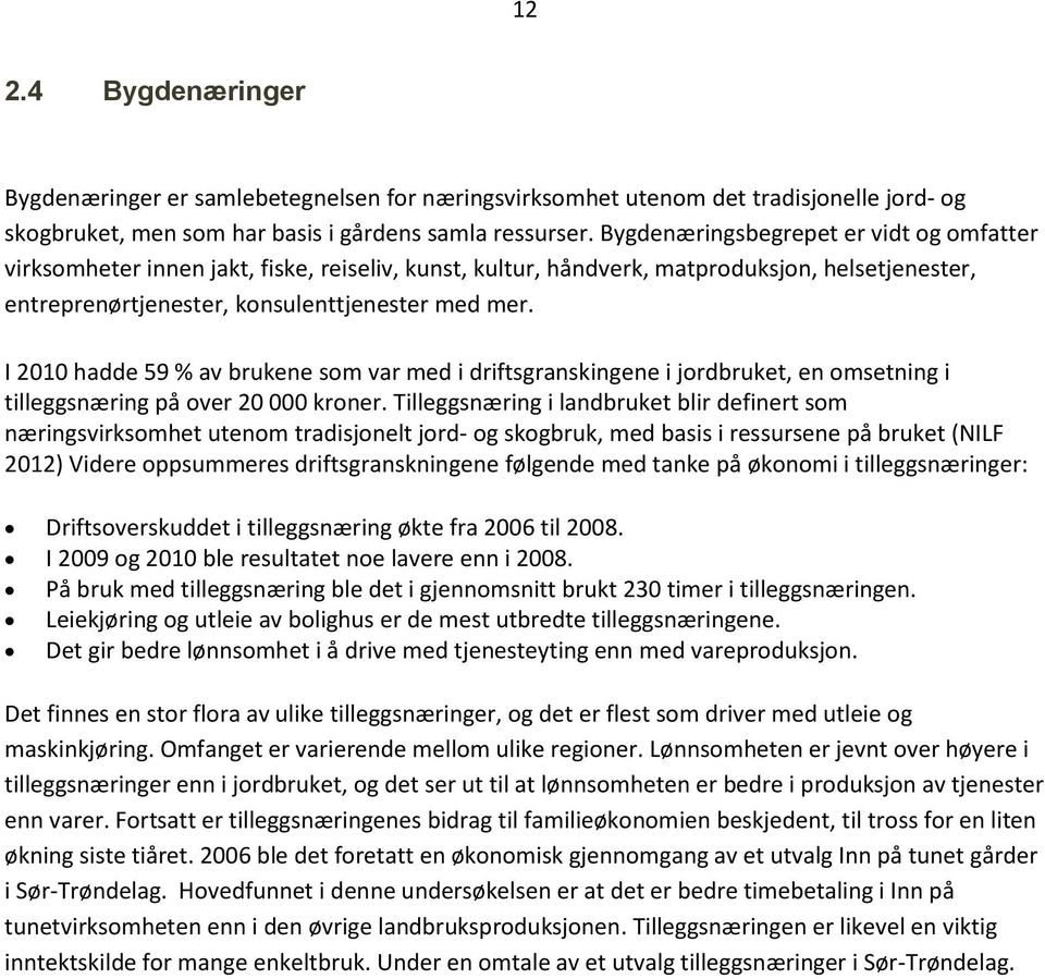 I 2010 hadde 59 % av brukene som var med i driftsgranskingene i jordbruket, en omsetning i tilleggsnæring på over 20 000 kroner.