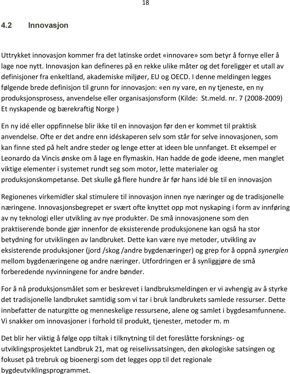 I denne meldingen legges følgende brede definisjon til grunn for innovasjon: «en ny vare, en ny tjeneste, en ny produksjonsprosess, anvendelse eller organisasjonsform (Kilde: St.meld. nr.