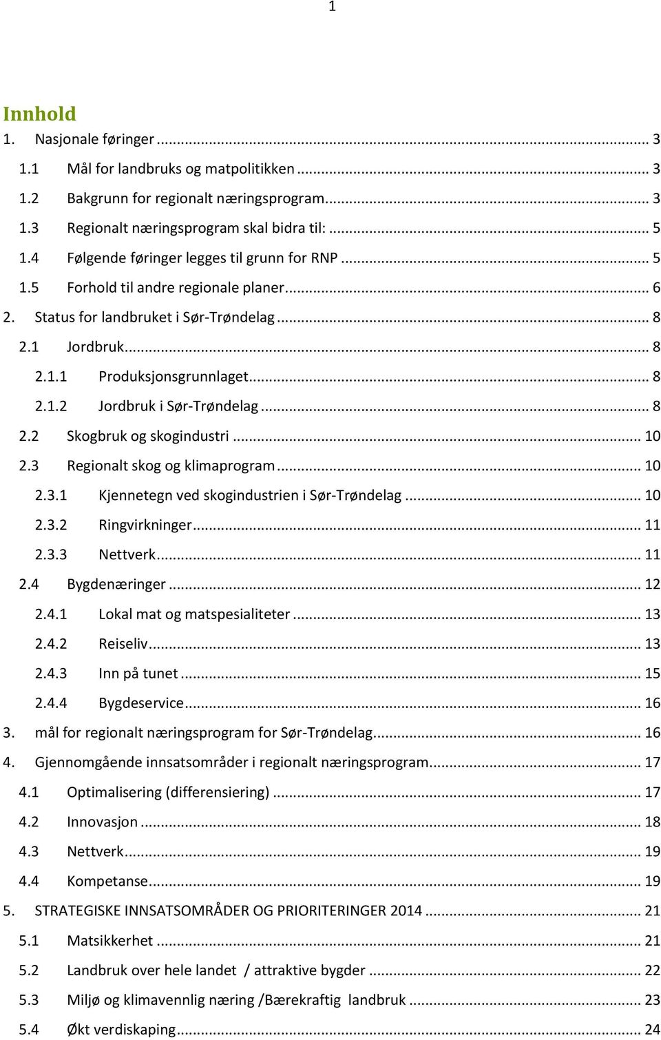 .. 8 2.2 Skogbruk og skogindustri... 10 2.3 Regionalt skog og klimaprogram... 10 2.3.1 Kjennetegn ved skogindustrien i Sør-Trøndelag... 10 2.3.2 Ringvirkninger... 11 2.3.3 Nettverk... 11 2.4 Bygdenæringer.