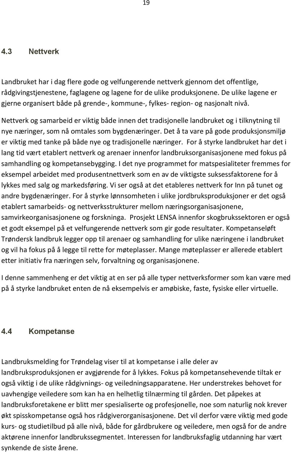 Nettverk og samarbeid er viktig både innen det tradisjonelle landbruket og i tilknytning til nye næringer, som nå omtales som bygdenæringer.