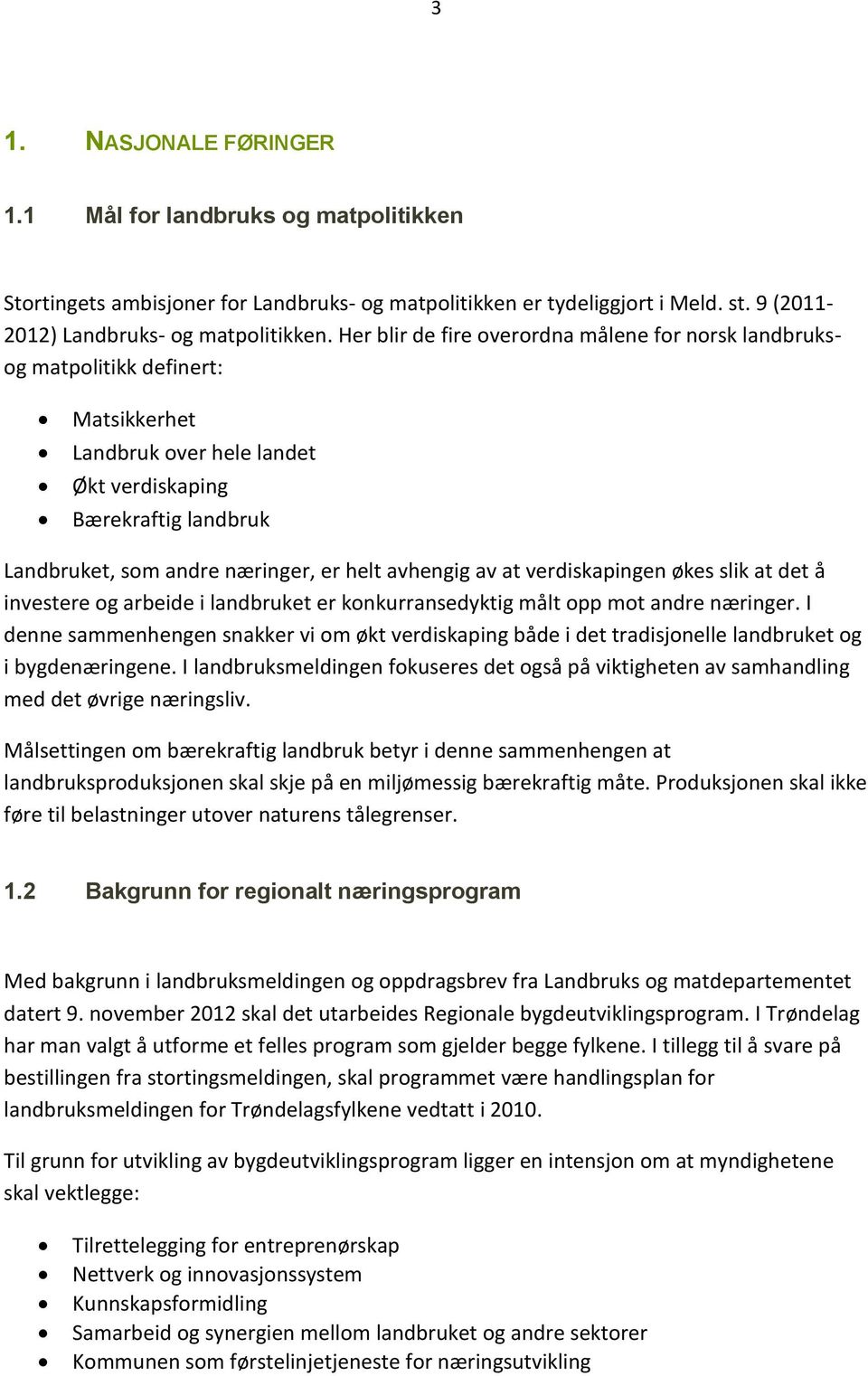 avhengig av at verdiskapingen økes slik at det å investere og arbeide i landbruket er konkurransedyktig målt opp mot andre næringer.