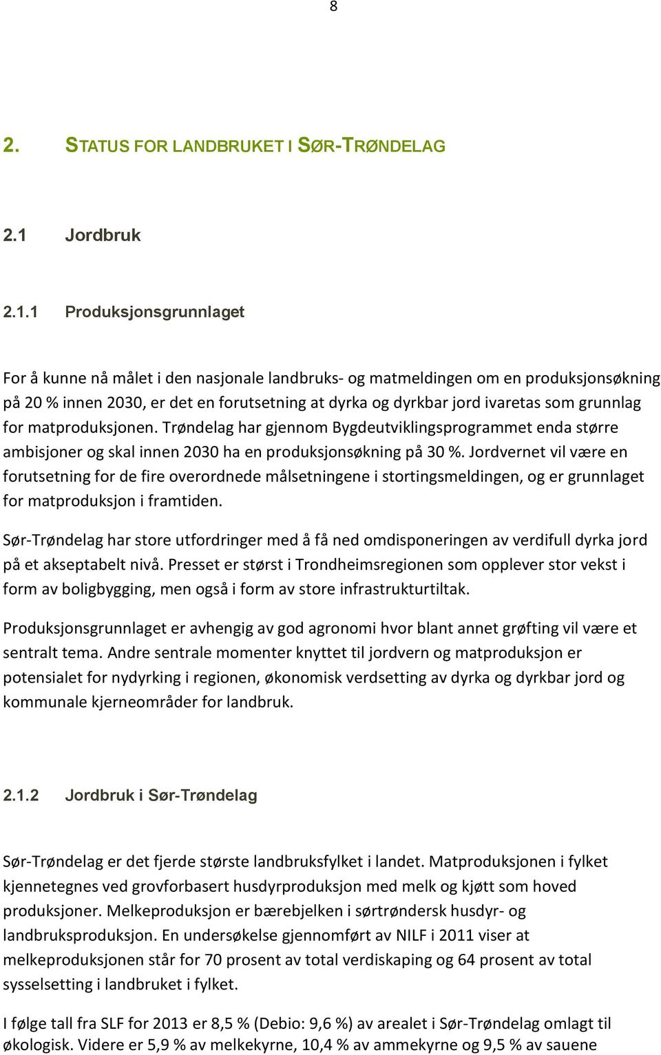 1 Produksjonsgrunnlaget For å kunne nå målet i den nasjonale landbruks- og matmeldingen om en produksjonsøkning på 20 % innen 2030, er det en forutsetning at dyrka og dyrkbar jord ivaretas som