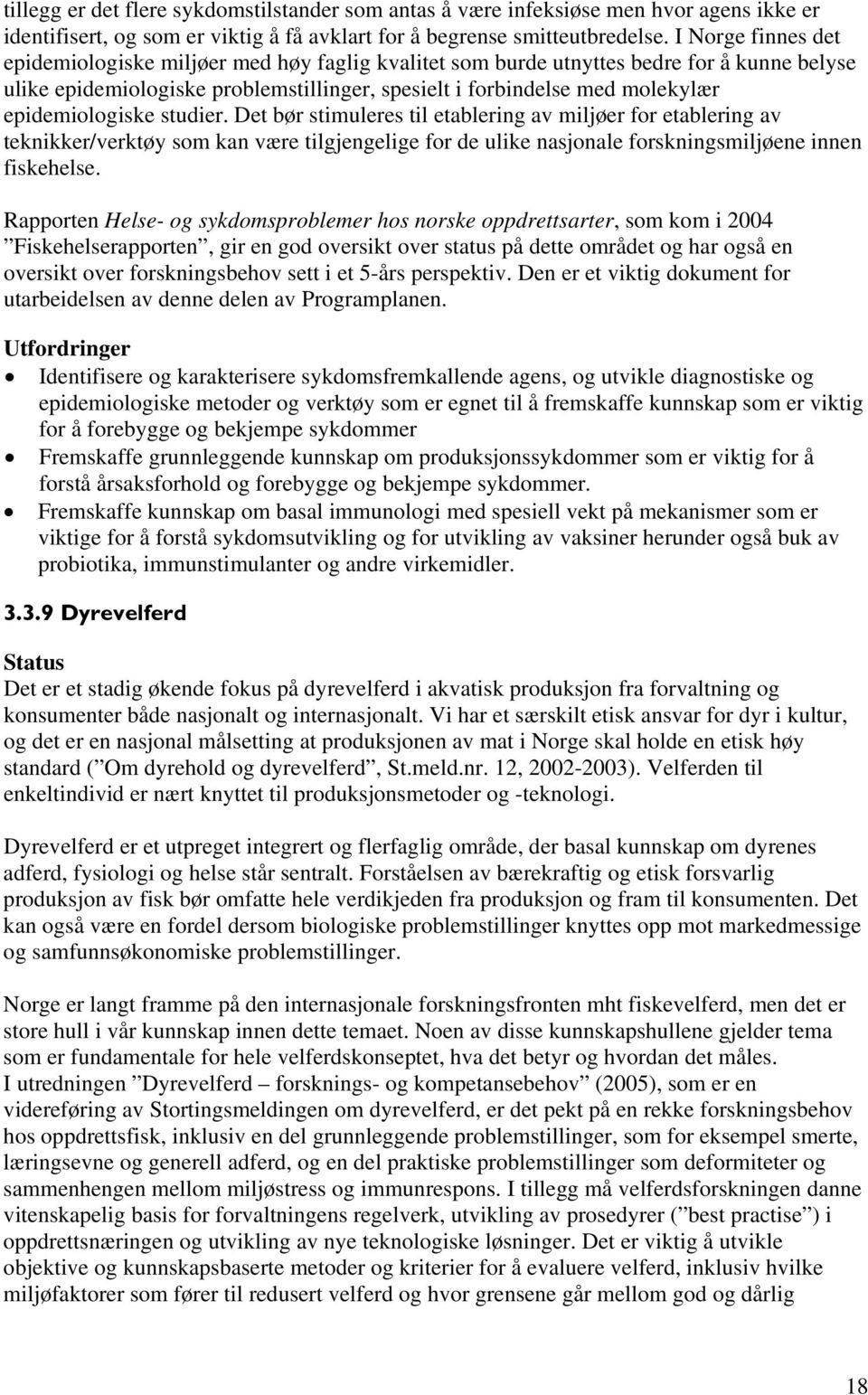 epidemiologiske studier. Det bør stimuleres til etablering av miljøer for etablering av teknikker/verktøy som kan være tilgjengelige for de ulike nasjonale forskningsmiljøene innen fiskehelse.