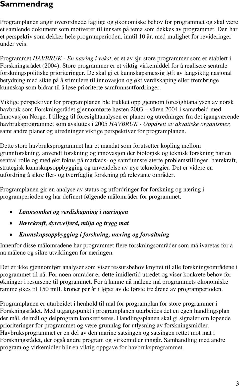 Programmet HAVBRUK - En næring i vekst, er et av sju store programmer som er etablert i Forskningsrådet (2004).