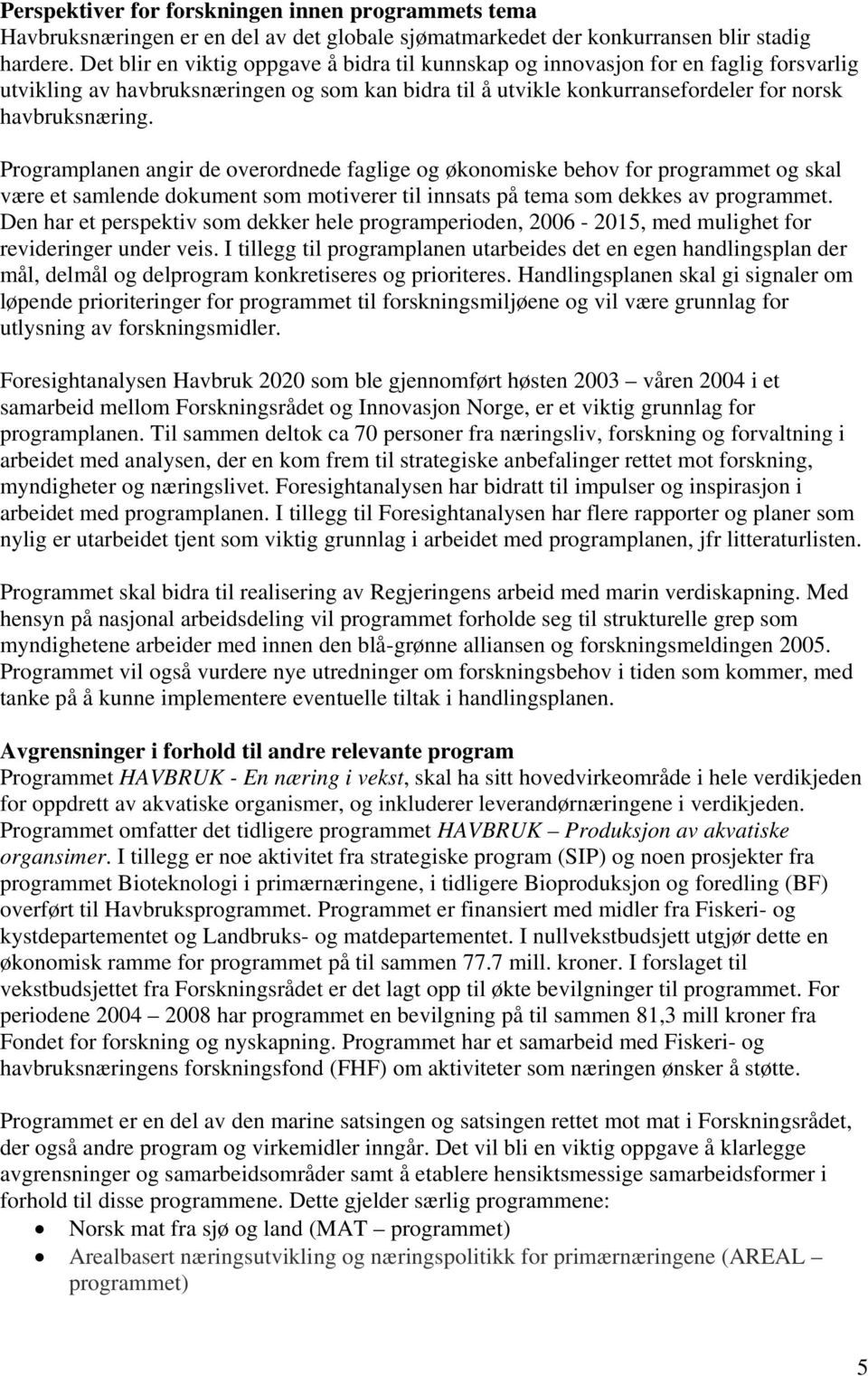 Programplanen angir de overordnede faglige og økonomiske behov for programmet og skal være et samlende dokument som motiverer til innsats på tema som dekkes av programmet.