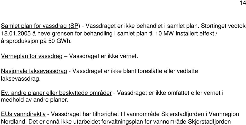 Nasjonale laksevassdrag - Vassdraget er ikke blant foreslåtte eller vedtatte laksevassdrag. Ev.