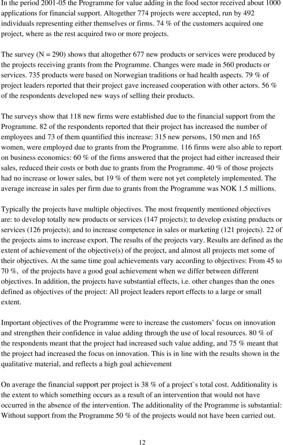 The survey (N = 290) shows that altogether 677 new products or services were produced by the projects receiving grants from the Programme. Changes were made in 560 products or services.