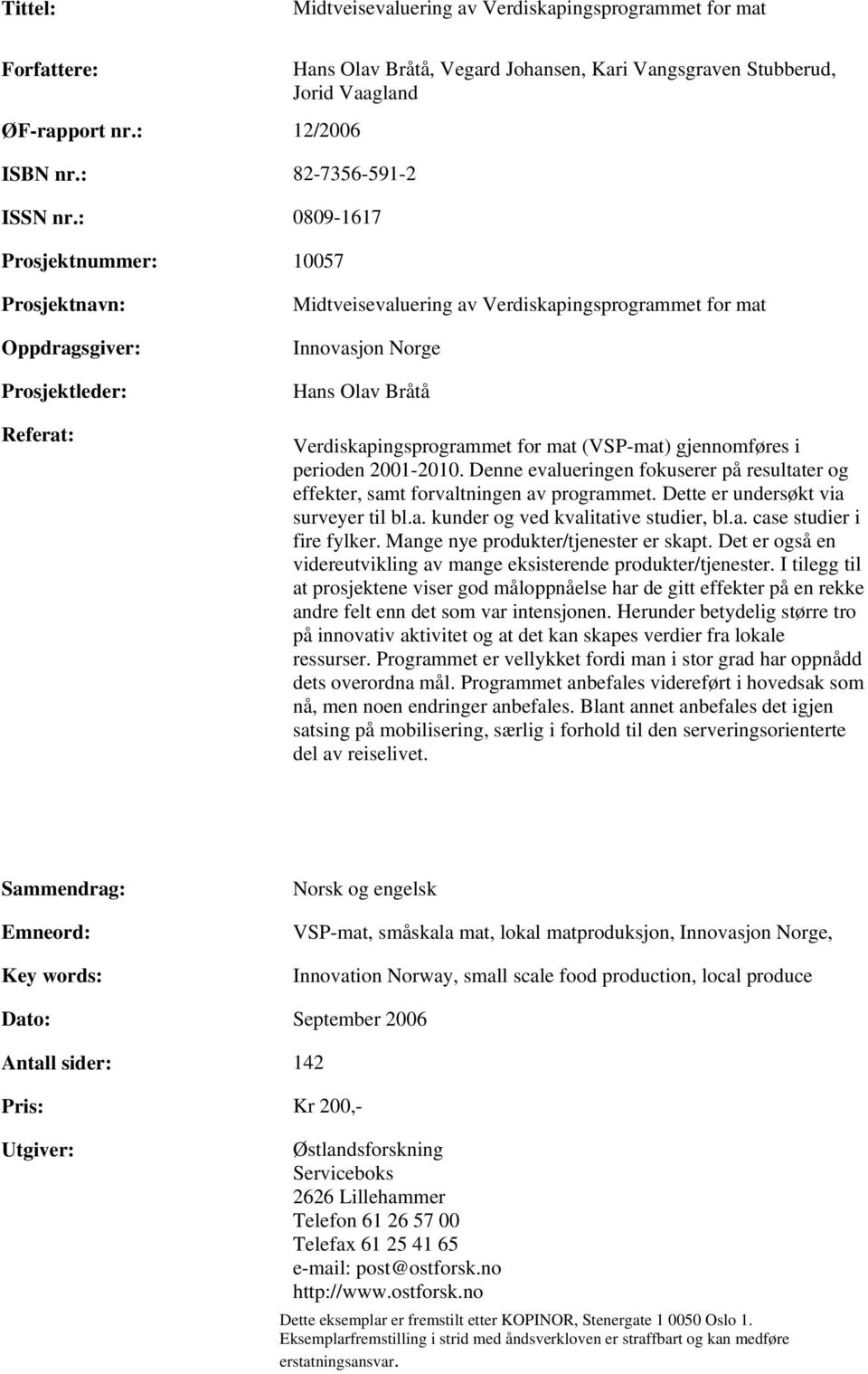 Verdiskapingsprogrammet for mat Innovasjon Norge Hans Olav Bråtå Verdiskapingsprogrammet for mat (VSP-mat) gjennomføres i perioden 2001-2010.