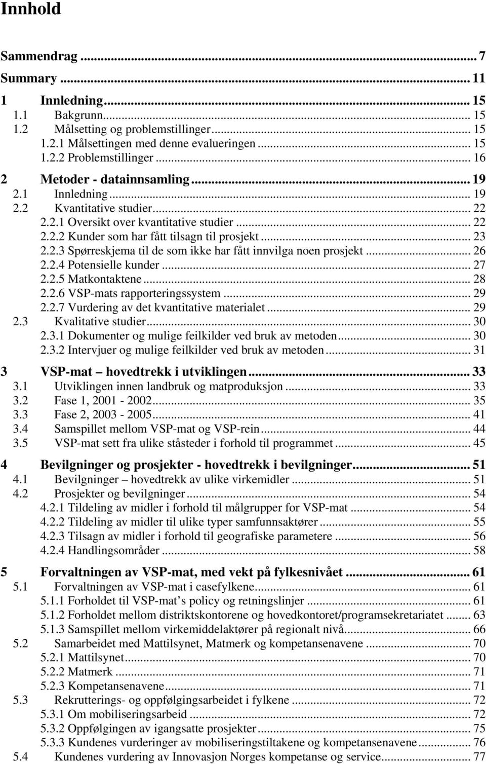 .. 26 2.2.4 Potensielle kunder... 27 2.2.5 Matkontaktene... 28 2.2.6 VSP-mats rapporteringssystem... 29 2.2.7 Vurdering av det kvantitative materialet... 29 2.3 