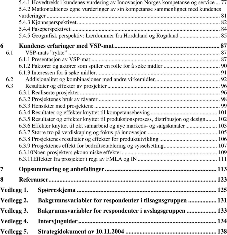 .. 87 6.1.2 Faktorer og aktører som spiller en rolle for å søke midler... 90 6.1.3 Interessen for å søke midler... 91 6.2 Addisjonalitet og kombinasjoner med andre virkemidler... 92 6.