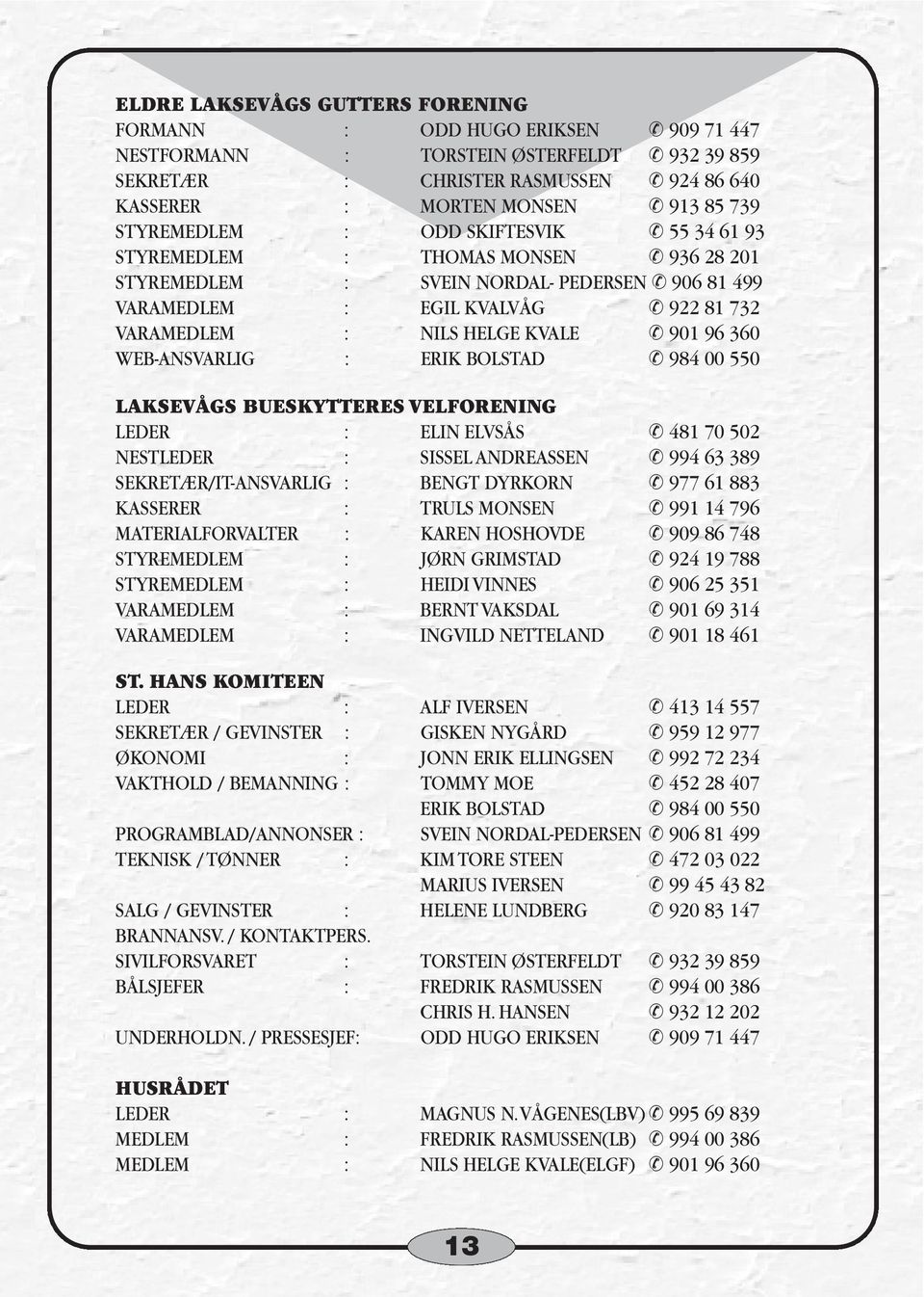 96 360 WEB-ANSVARLIG : ERIK BOLSTAD 984 00 550 LAKSEVÅGS BUESKYTTERES VELFORENING LEDER : ELIN ELVSÅS 481 70 502 NESTLEDER : SISSEL ANDREASSEN 994 63 389 SEKRETÆR/IT-ANSVARLIG : BENGT DYRKORN 977 61