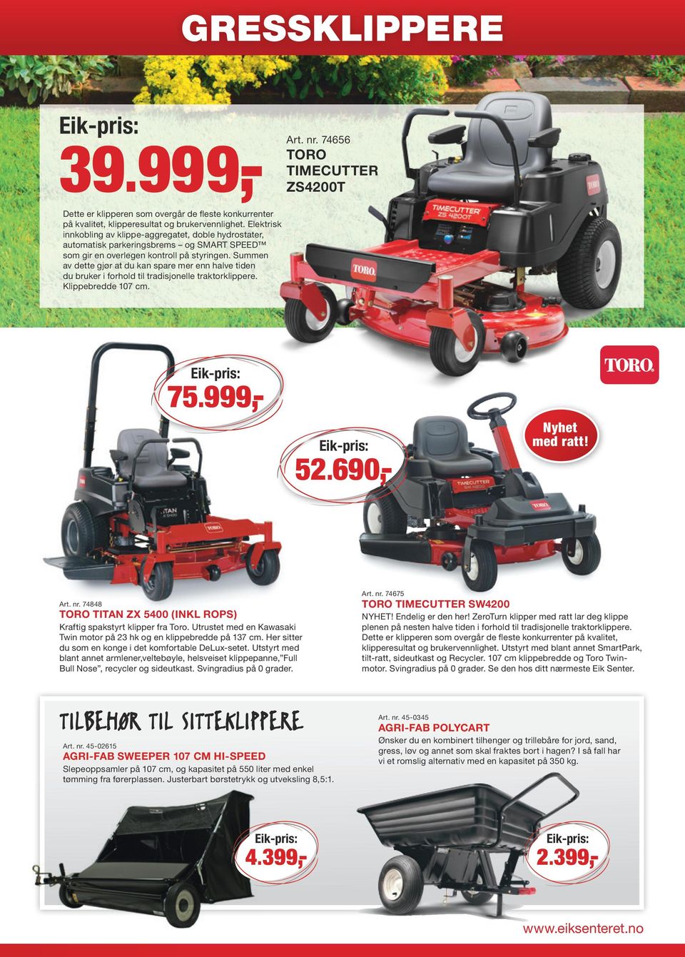 Summen av dette gjør at du kan spare mer enn halve tiden du bruker i forhold til tradisjonelle traktorklippere. Klippebredde 107 cm. nr. 74656 TORO TIMECUTTER ZS4200T 75.999,- 52.690,- Nyhet med ratt!