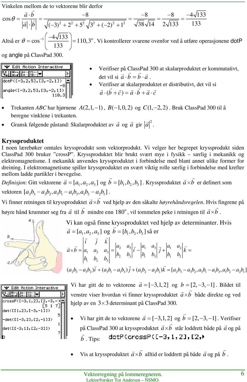 Verifiser at skalarproduktet er distributivt, det vil si a ( b + c) = a b + a c Trekanten ABC har hjørnene A(2,1, 1), B( 1,0,2) og C(1, 2, 2). Bruk ClassPad 300 til å beregne vinklene i trekanten.