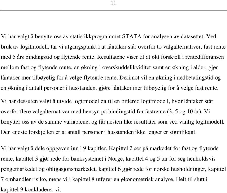 Resultatene viser til at økt forskjell i rentedifferansen mellom fast og flytende rente, en økning i overskuddslikviditet samt en økning i alder, gjør låntaker mer tilbøyelig for å velge flytende