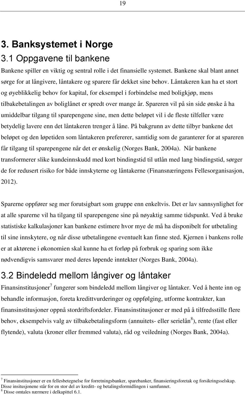 Låntakeren kan ha et stort og øyeblikkelig behov for kapital, for eksempel i forbindelse med boligkjøp, mens tilbakebetalingen av boliglånet er spredt over mange år.