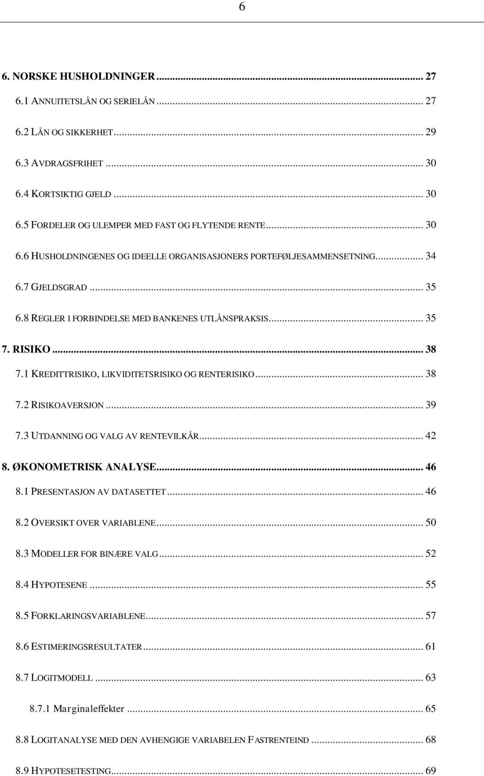 1 KREDITTRISIKO, LIKVIDITETSRISIKO OG RENTERISIKO... 38 7.2 RISIKOAVERSJON... 39 7.3 UTDANNING OG VALG AV RENTEVILKÅR... 42 8. ØKONOMETRISK ANALYSE... 46 8.1 PRESENTASJON AV DATASETTET... 46 8.2 OVERSIKT OVER VARIABLENE.