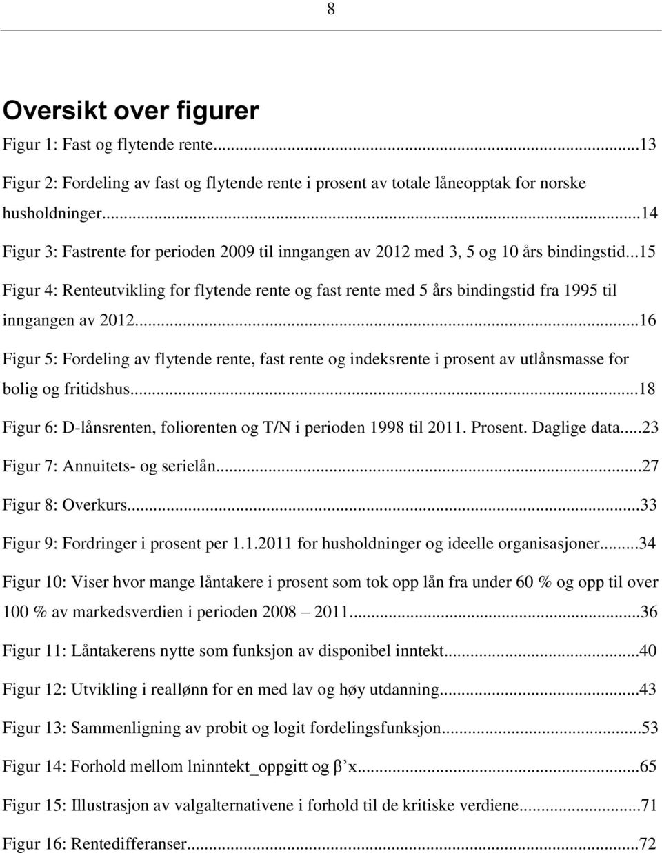 ..15 Figur 4: Renteutvikling for flytende rente og fast rente med 5 års bindingstid fra 1995 til inngangen av 2012.