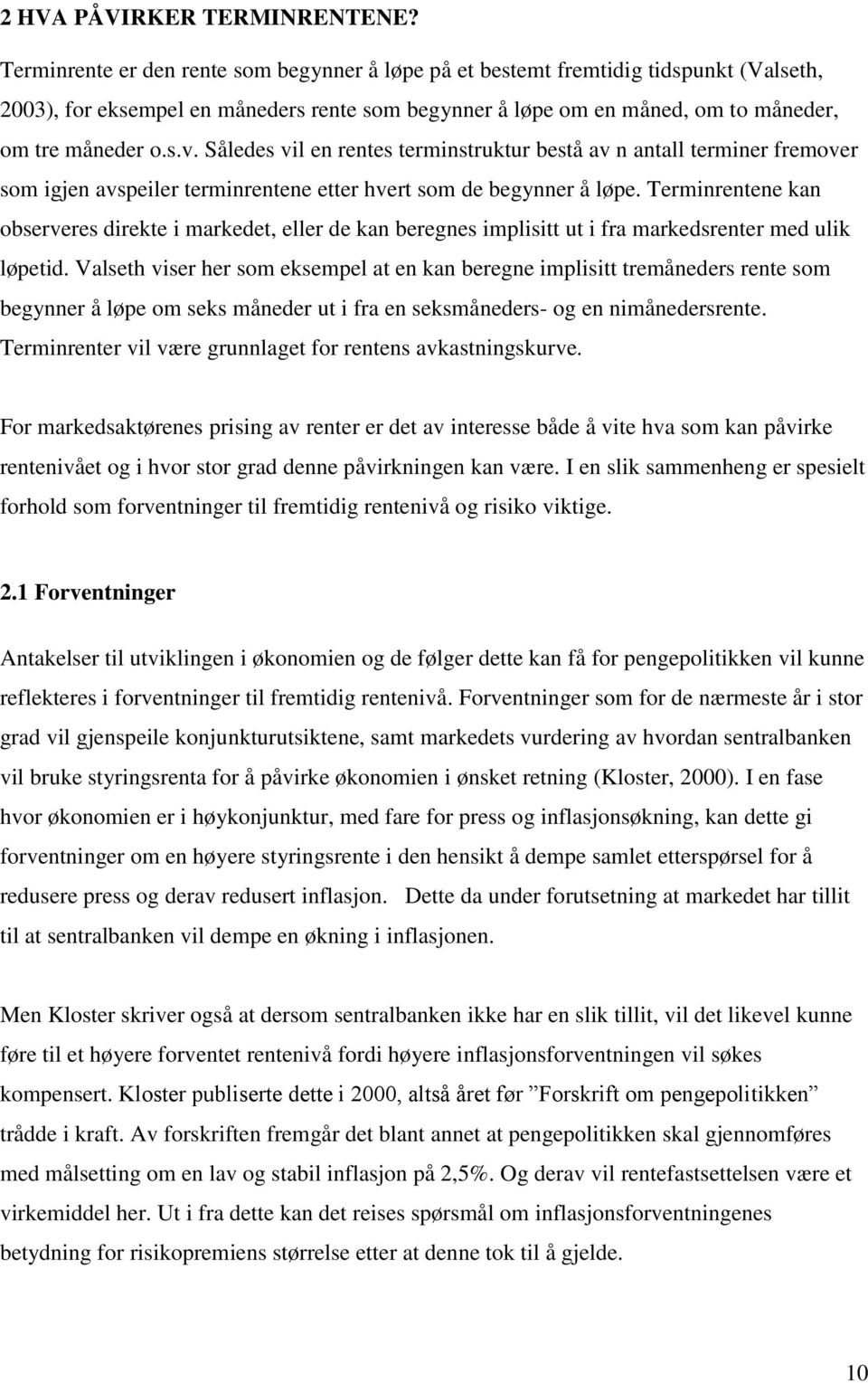 Således vil en rentes terminstruktur bestå av n antall terminer fremover som igjen avspeiler terminrentene etter hvert som de begynner å løpe.