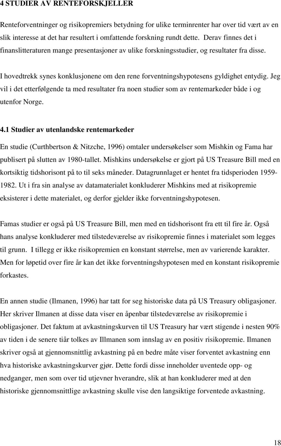 Jeg vil i det etterfølgende ta med resultater fra noen studier som av rentemarkeder både i og utenfor Norge. 4.