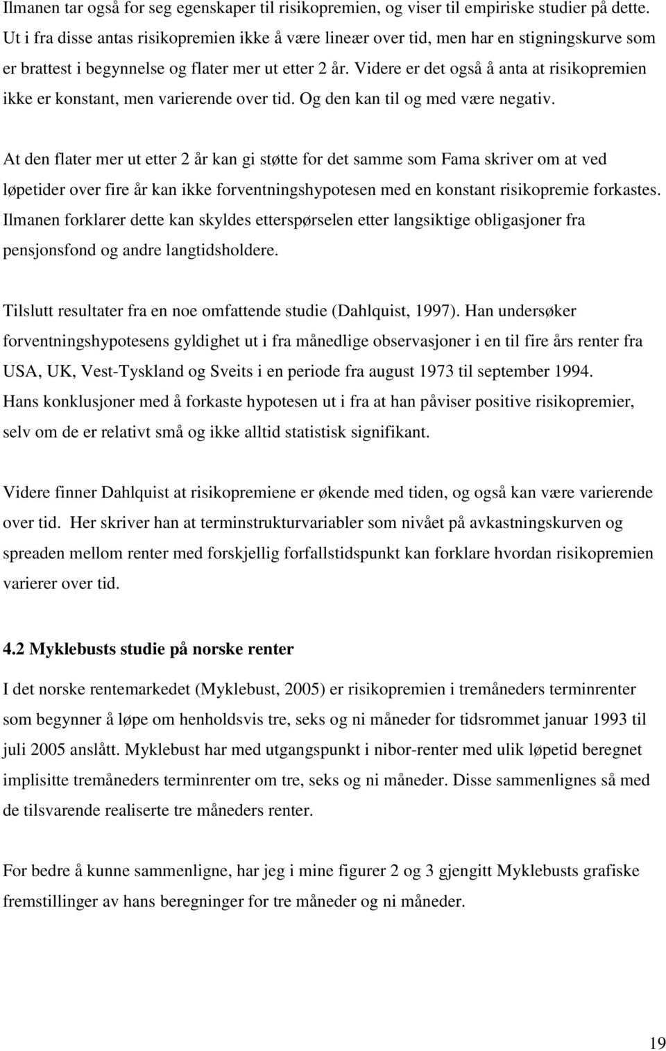 Videre er det også å anta at risikopremien ikke er konstant, men varierende over tid. Og den kan til og med være negativ.