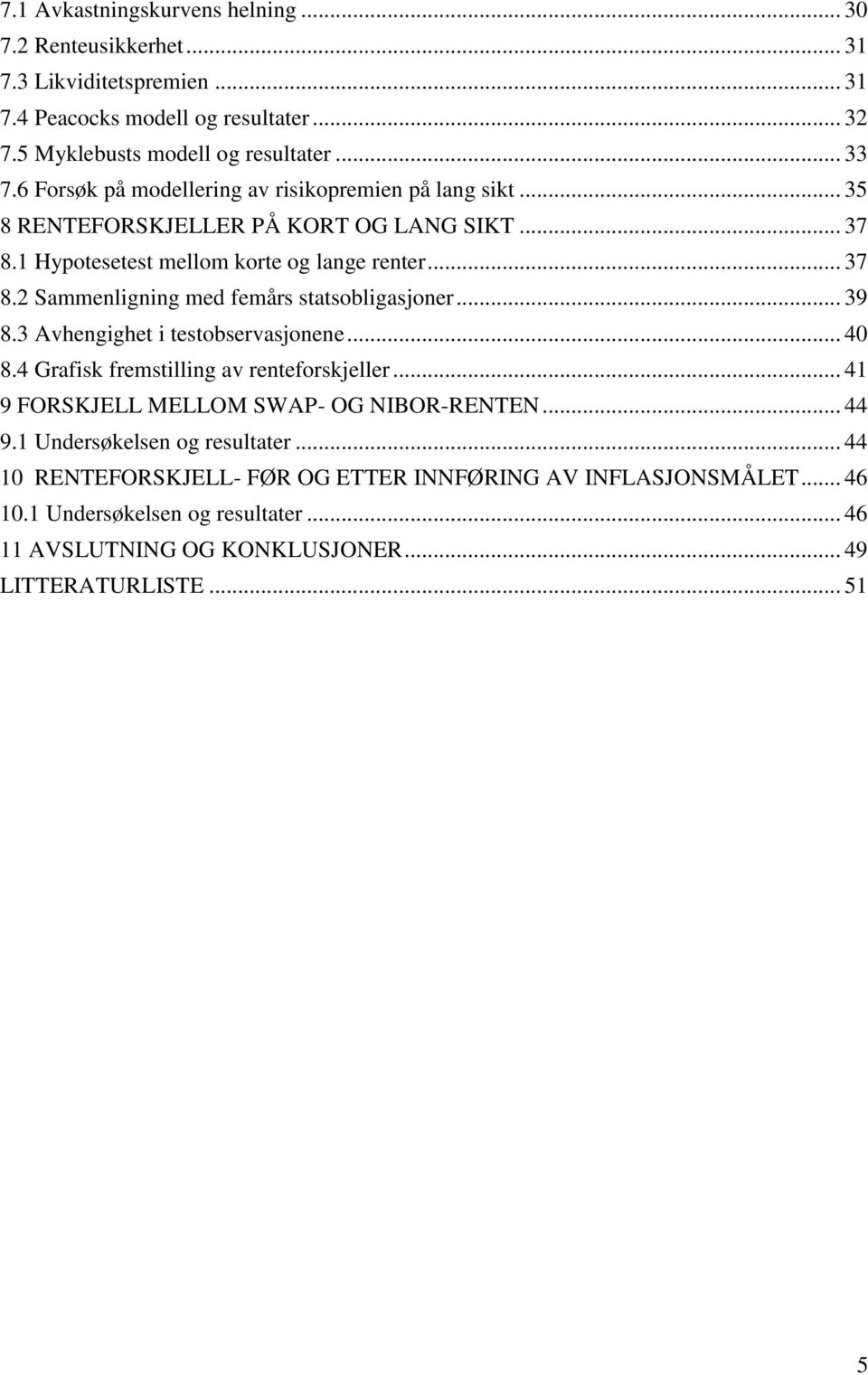 .. 39 8.3 Avhengighet i testobservasjonene... 40 8.4 Grafisk fremstilling av renteforskjeller... 41 9 FORSKJELL MELLOM SWAP- OG NIBOR-RENTEN... 44 9.1 Undersøkelsen og resultater.