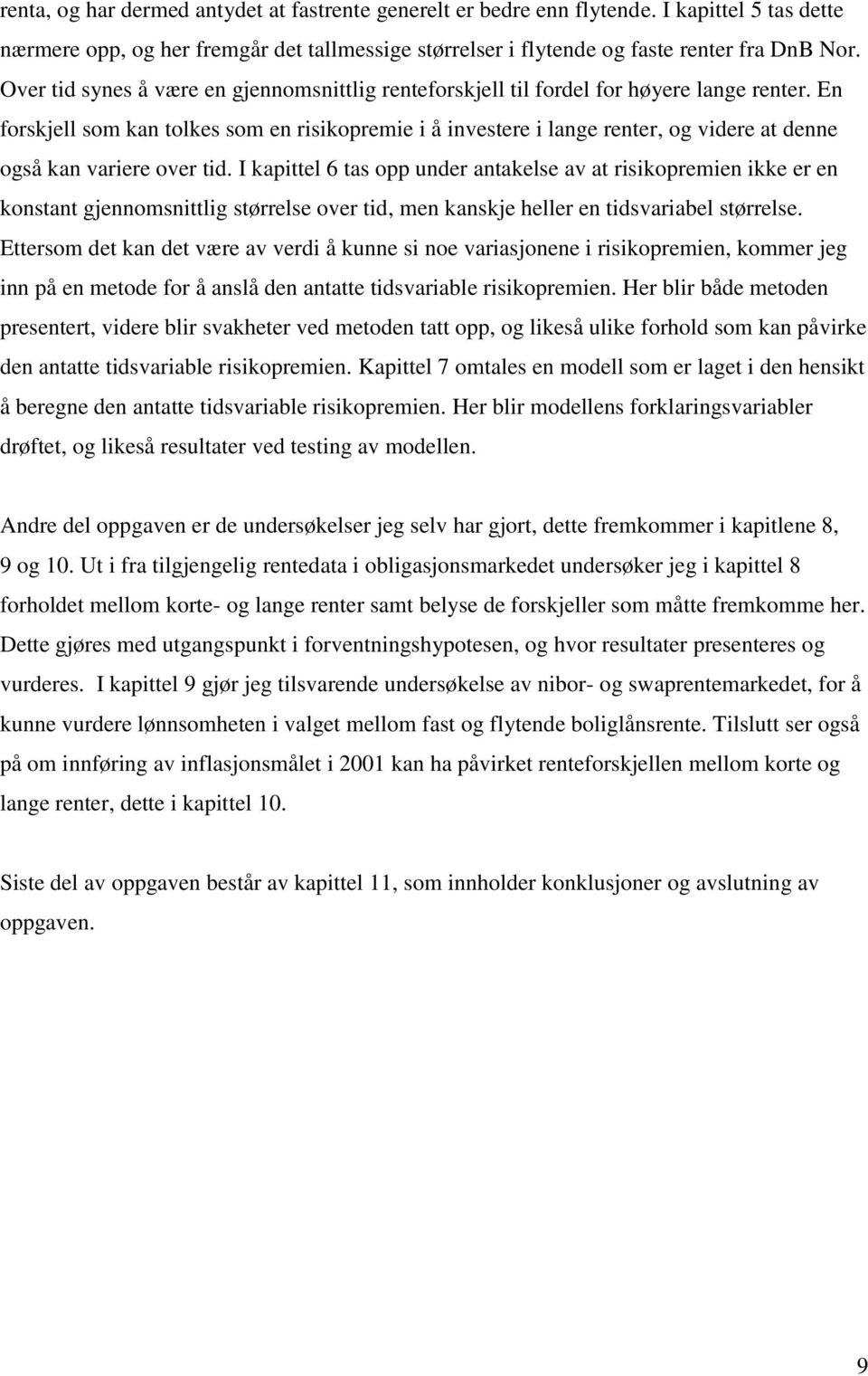 En forskjell som kan tolkes som en risikopremie i å investere i lange renter, og videre at denne også kan variere over tid.