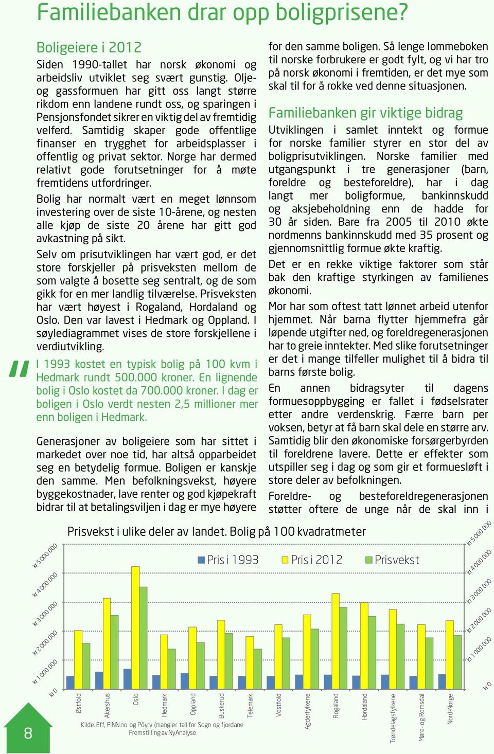 Samtidig skaper gode offentlige finanser en trygghet for arbeidsplasser i offentlig og privat sektor. Norge har dermed relativt gode forutsetninger for å møte fremtidens utfordringer.