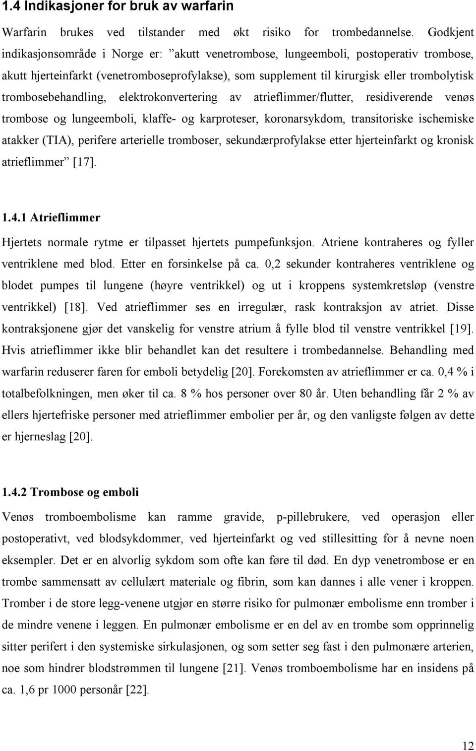 trombosebehandling, elektrokonvertering av atrieflimmer/flutter, residiverende venøs trombose og lungeemboli, klaffe- og karproteser, koronarsykdom, transitoriske ischemiske atakker (TIA), perifere