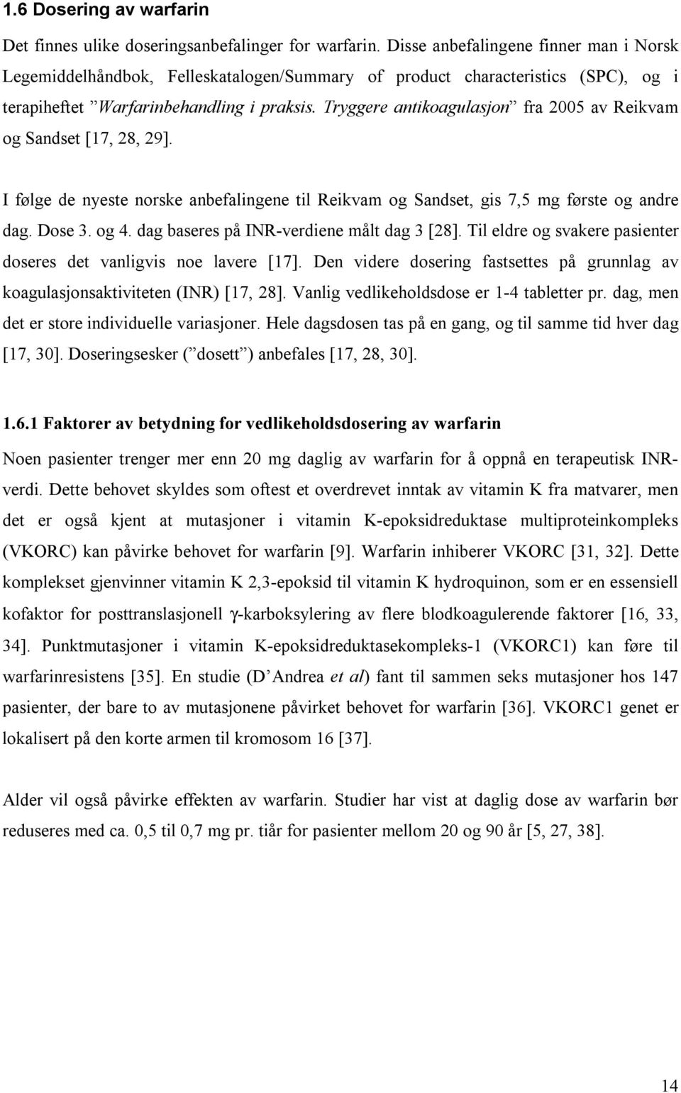 Tryggere antikoagulasjon fra 2005 av Reikvam og Sandset [17, 28, 29]. I følge de nyeste norske anbefalingene til Reikvam og Sandset, gis 7,5 mg første og andre dag. Dose 3. og 4.